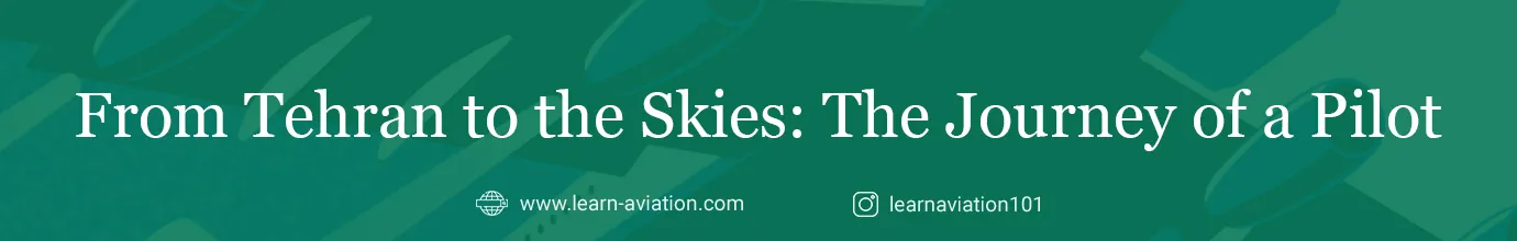 From Tehran to the Skies: The Journey of a Pilot